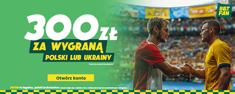 Freebet 300 zł na Polska - Ukraina Betfan. Polska - Ukraina freebet