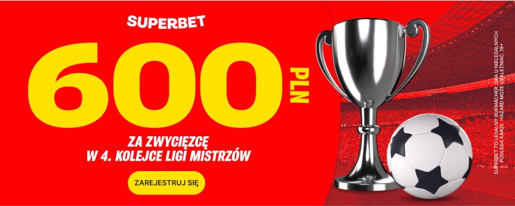 600 zł bonusu za zwycięzcę meczu 4. kolejki Ligi Mistrzów Promocja w Superbet na 4. kolejkę Ligi Mistrzów